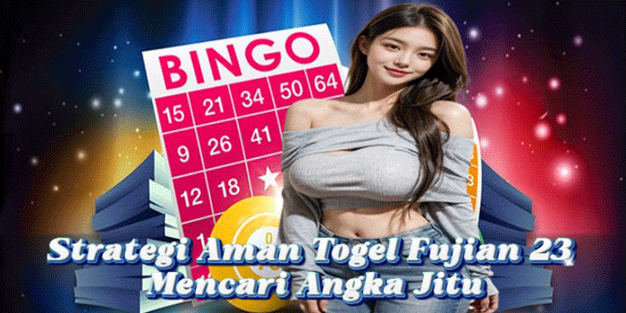 Strategi Aman Togel Fujian 23 Mencari Angka Jitu
