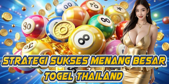 Strategi Sukses Menang Besar Togel Thailand