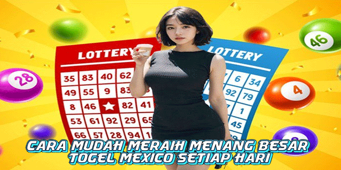 Cara Mudah Meraih Menang Besar Togel Mexico Setiap Hari