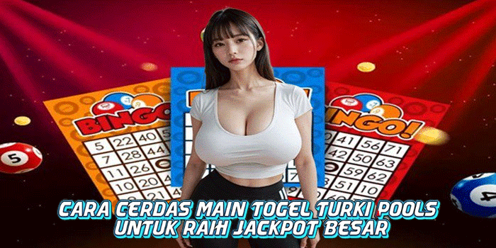 Cara Cerdas Main Togel Turki Pools Untuk Raih Jackpot Besar