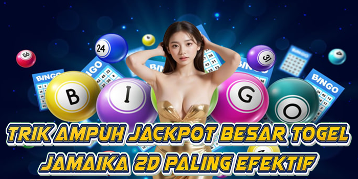 Trik Ampuh Jackpot Besar Togel Jamaika 2D Paling Efektif