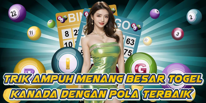 Trik Ampuh Menang Besar Togel Kanada Dengan Pola Terbaik