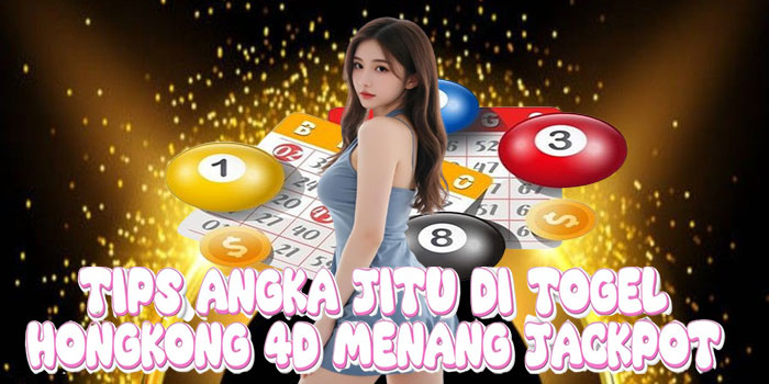 Tips Angka Jitu di Togel Hongkong 4D Menang Jackpot
