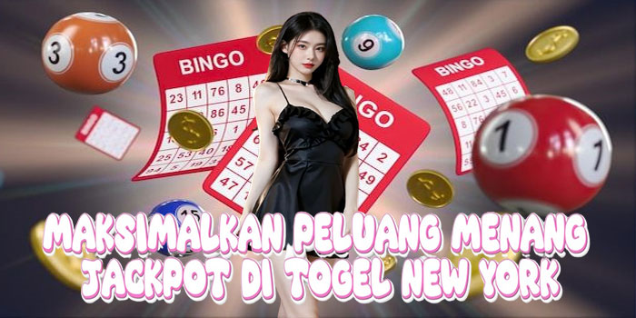 Maksimalkan Peluang Menang Jackpot di Togel New York
