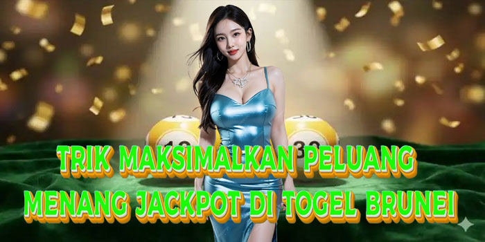 Trik Maksimalkan Peluang Menang Jackpot di Togel Brunei