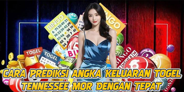 Cara Prediksi Angka Keluaran Togel Tennessee Mor Dengan Tepat